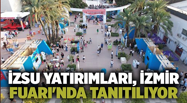 İZSU yatırımları, İzmir Fuarı&#039;nda tanıtılıyor