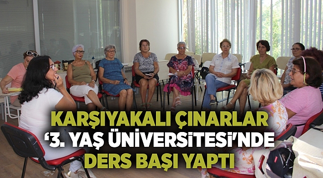 Karşıyakalı çınarlar ‘3. Yaş Üniversitesi'nde ders başı yaptı