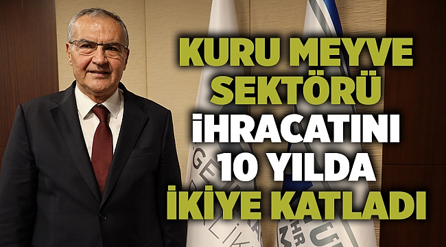 Kuru meyve sektörü ihracatını 10 yılda ikiye katladı