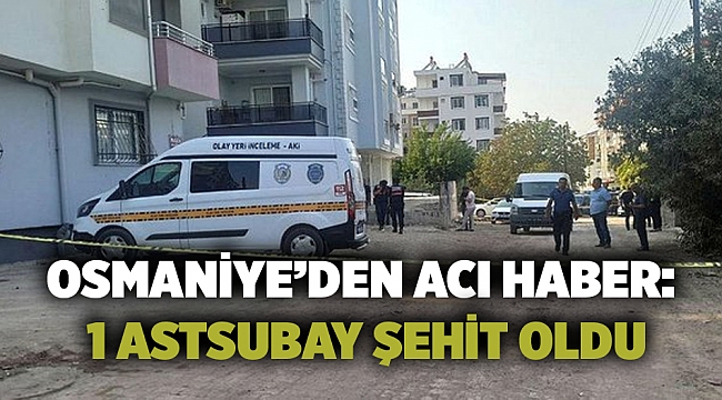 Osmaniye'de uyuşturucu operasyonu: 1 astsubay şehit oldu!
