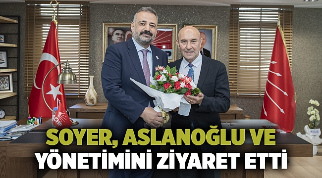 Soyer, Aslanoğlu ve yönetimini ziyaret etti