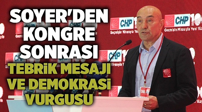 Soyer&#039;den kongre sonrası tebrik mesajı ve demokrasi vurgusu