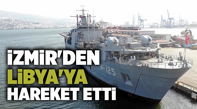 TCG Osmangazi gemisi İzmir&#039;den Libya&#039;ya hareket etti
