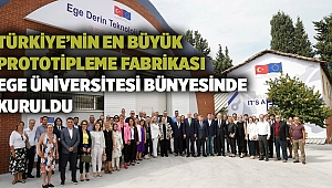 Türkiye’nin en büyük prototipleme fabrikası Ege Üniversitesi bünyesinde kuruldu