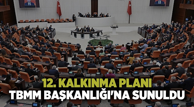 12. Kalkınma Planı TBMM Başkanlığı&#039;na sunuldu