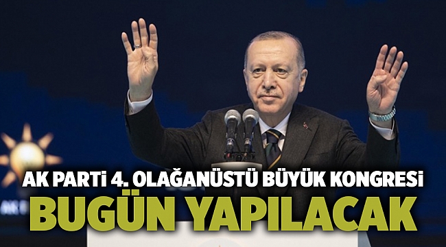 AK Parti 4. Olağanüstü Büyük Kongresi bugün yapılacak