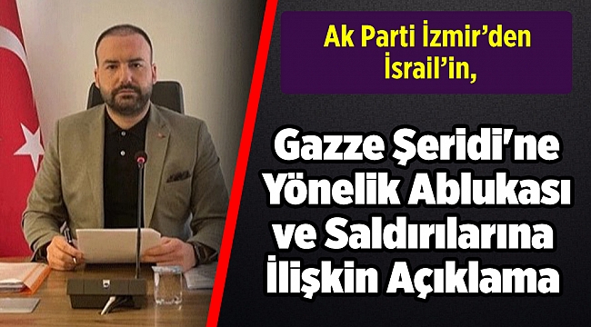 AK Parti İzmir'den İsrail'in, Gazze Şeridi'ne yönelik ablukası ve saldırılarına ilişkin açıklama
