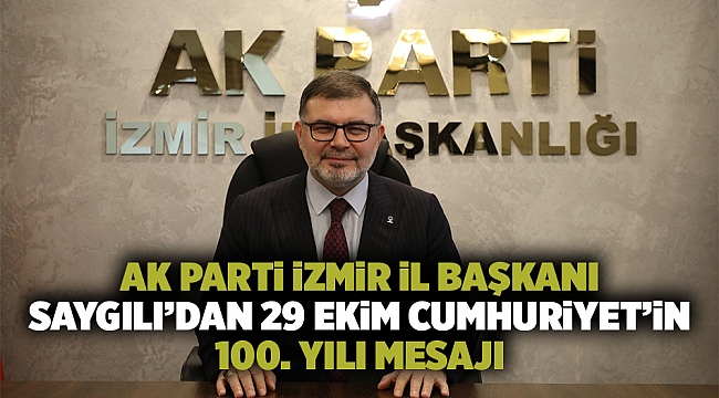 AK Parti İzmir İl Başkanı Saygılı’dan 29 Ekim Cumhuriyet’in 100. Yılı mesajı