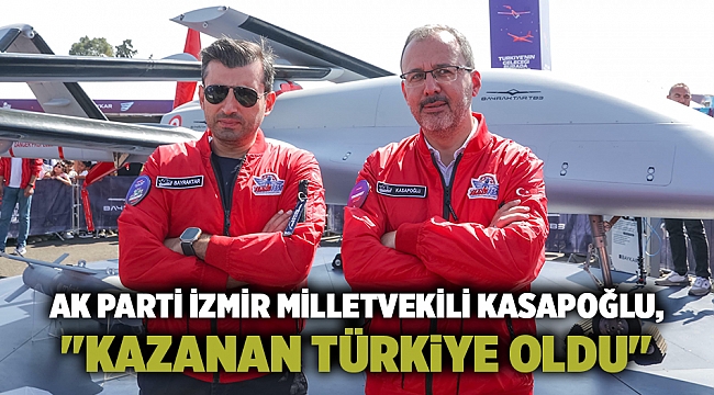 AK Parti İzmir Milletvekili Kasapoğlu, "Kazanan Türkiye oldu"