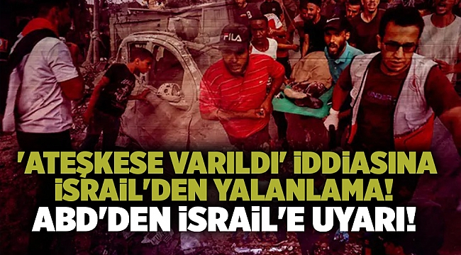 'Ateşkese varıldı' iddiasına İsrail'den yalanlama! ABD'den İsrail'e uyarı.