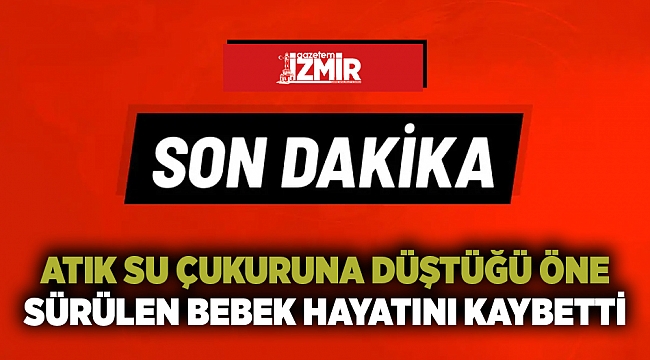 Atık su çukuruna düştüğü öne sürülen bebek hayatını kaybetti