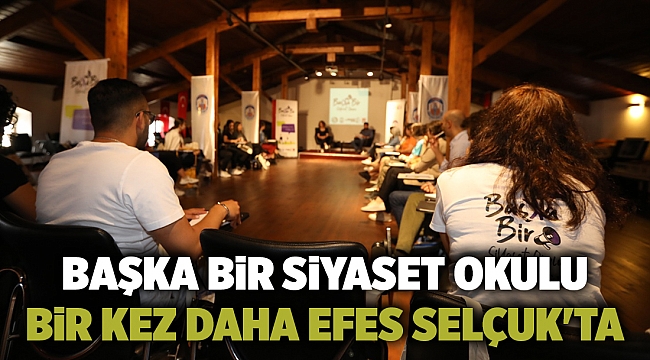 Başka bir siyaset okulu bir kez daha Efes Selçuk'ta