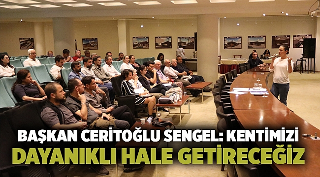 Başkan Ceritoğlu Sengel: Kentimizi dayanıklı hale getireceğiz