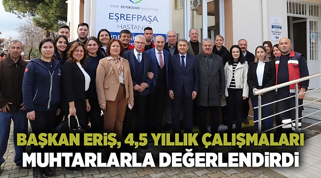 Başkan Eriş, 4,5 yıllık çalışmaları muhtarlarla değerlendirdi