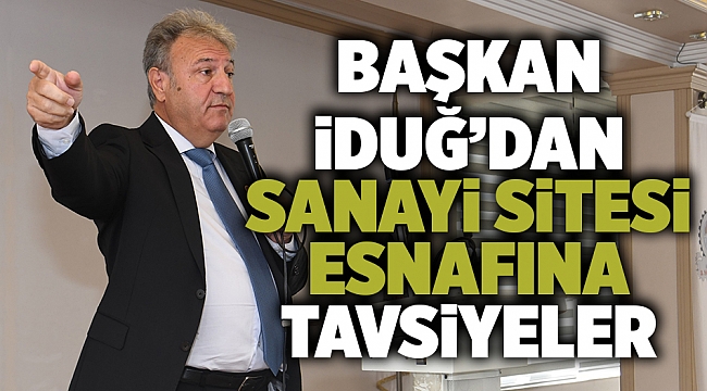 Başkan İduğ’dan sanayi sitesi esnafına tavsiyeler