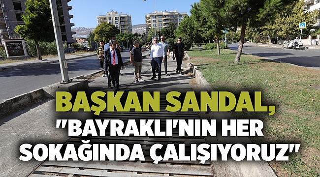 Başkan Sandal, "Bayraklı'nın her sokağında çalışıyoruz"