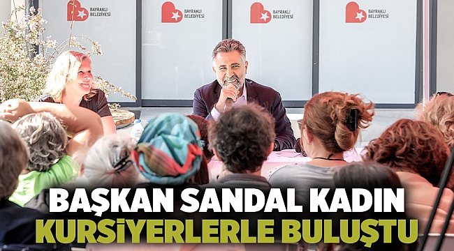 Başkan Sandal kadın kursiyerlerle buluştu