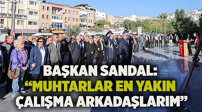 Başkan Sandal: “Muhtarlar en yakın çalışma arkadaşlarım”