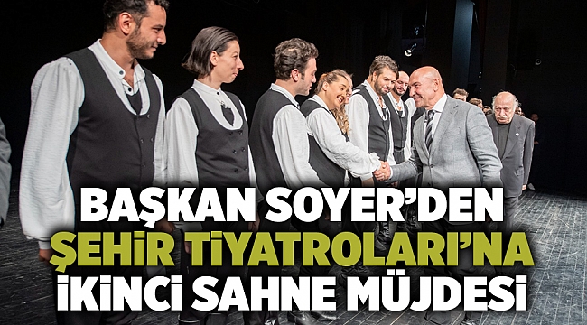 Başkan Soyer’den Şehir Tiyatroları’na ikinci sahne müjdesi