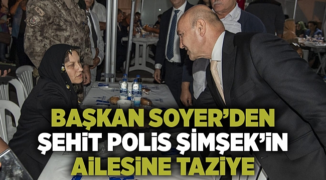 Başkan Soyer’den Şehit Polis Şimşek’in ailesine taziye