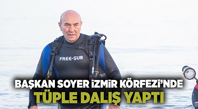Başkan Soyer İzmir Körfezi’nde tüple dalış yaptı