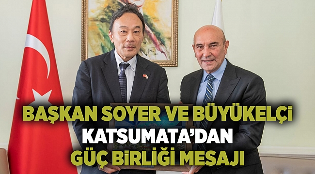 Başkan Soyer ve Büyükelçi Katsumata’dan güç birliği mesajı