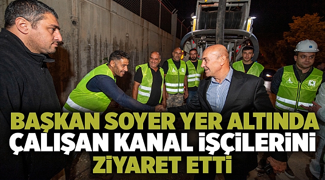 Başkan Soyer yer altında çalışan kanal işçilerini ziyaret etti