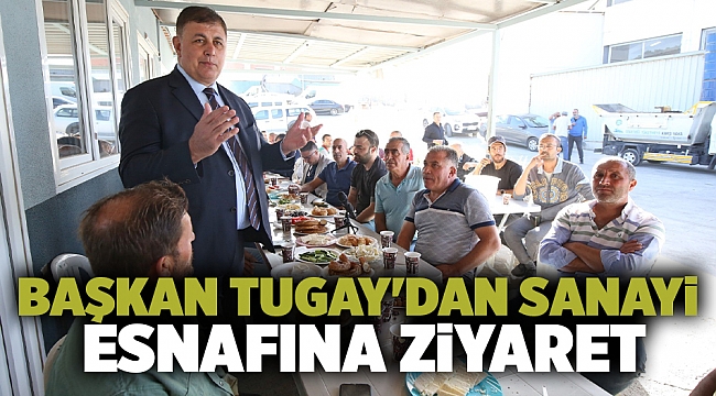 Başkan Tugay'dan sanayi esnafına ziyaret