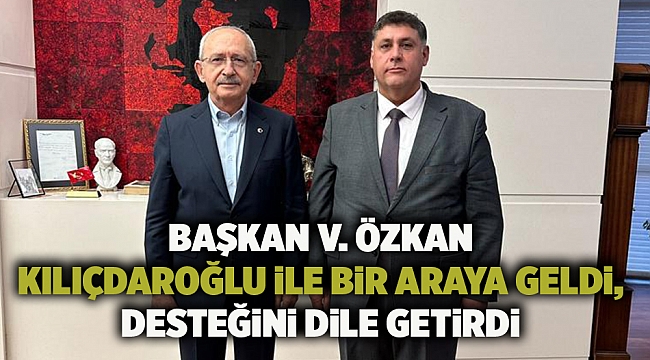 Başkan V. Özkan Kılıçdaroğlu İle Bir Araya Geldi, Desteğini Dile Getirdi