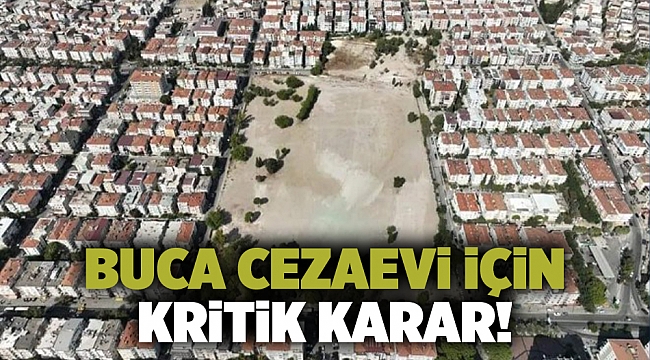 Buca Cezaevi için kritik karar!