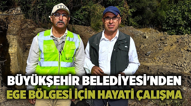 Büyükşehir Belediyesi'nden Ege Bölgesi için hayati çalışma