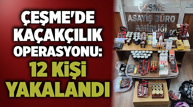Çeşme&#039;de kaçakçılık operasyonunda 12 kişi yakalandı