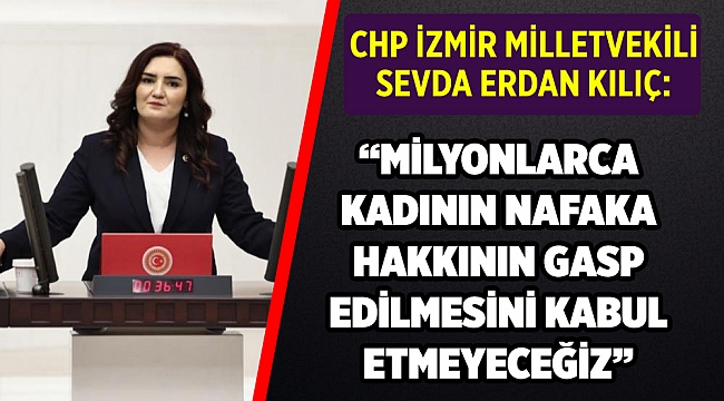 CHP&#039;li Kılıç&#039;tan, kadınların nafaka hakkı açıklaması