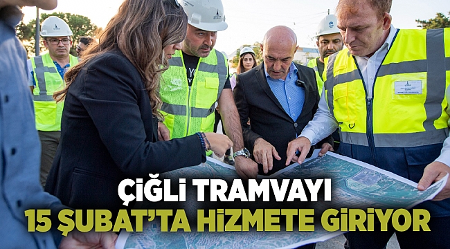 Çiğli Tramvayı 15 Şubat’ta hizmete giriyor