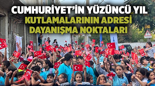 Cumhuriyet’in yüzüncü yıl kutlamalarının adresi dayanışma noktaları