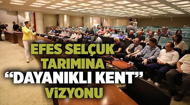 EFES SELÇUK TARIMINA “DAYANIKLI KENT” VİZYONU