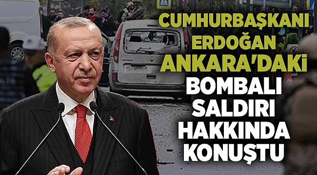 Erdoğan Ankara&#039;daki bombalı saldırı hakkında konuştu