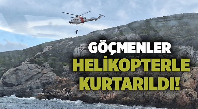 Göçmenler helikopterle kurtarıldı!