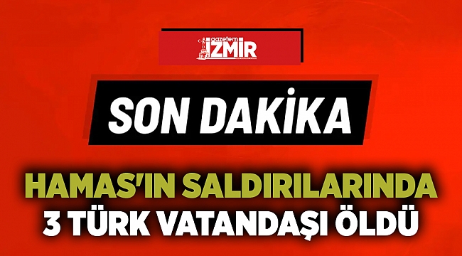 Hamas'ın saldırılarında 3 Türk vatandaşı öldü