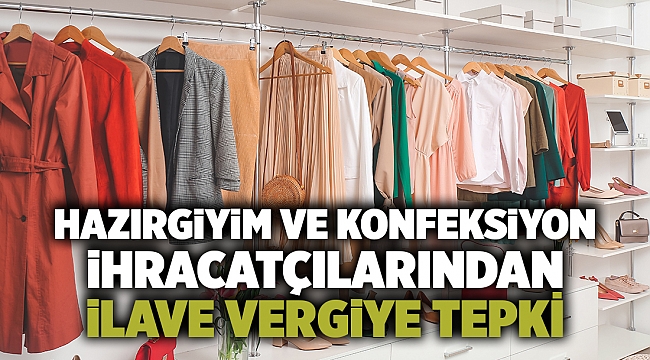 Hazırgiyim ve konfeksiyon ihracatçılarından ilave vergiye tepki