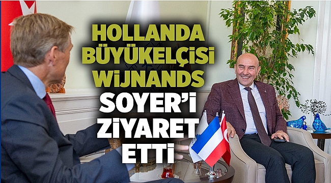 Hollanda Büyükelçisi Wijnands Soyer’i ziyaret etti
