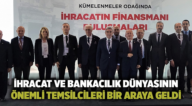 İhracat ve bankacılık dünyasının önemli temsilcileri bir araya geldi