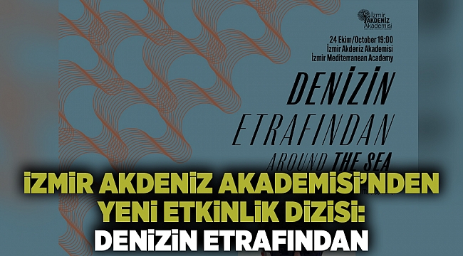 İzmir Akdeniz Akademisi&#039;nden yeni etkinlik dizisi