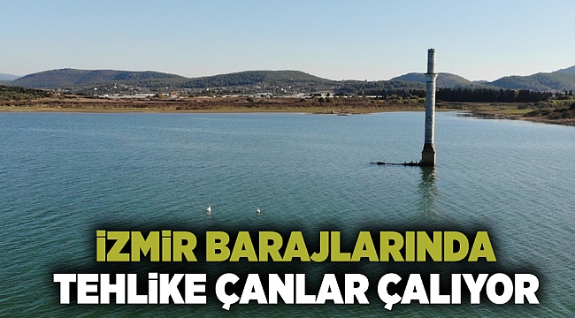 İzmir barajlarında tehlike çanları çalıyor!