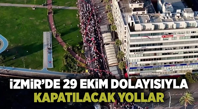 İzmir'de 29 Ekim Kutlamaları dolayısıyla kapatılacak yollar