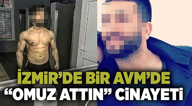 İzmir’de AVM'de 'omuz attın' tartışması cinayetle bitti