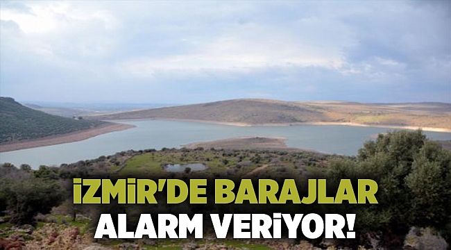 İzmir&#039;de barajlar alarm veriyor!