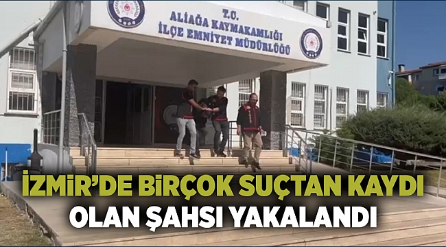 İzmir'de birçok suçtan kaydı olan şahsı yakalandı!