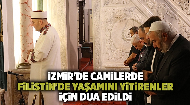 İzmir'de camilerde Filistin'de yaşamını yitirenler için dua edildi