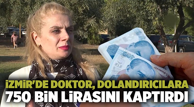 İzmir&#039;de doktor, dolandırıcılara 750 bin lirasını kaptırdı